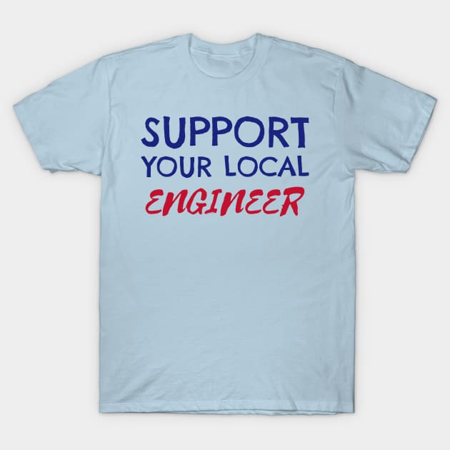 Support Your Local Engineer T-Shirt by Fresh Sizzle Designs